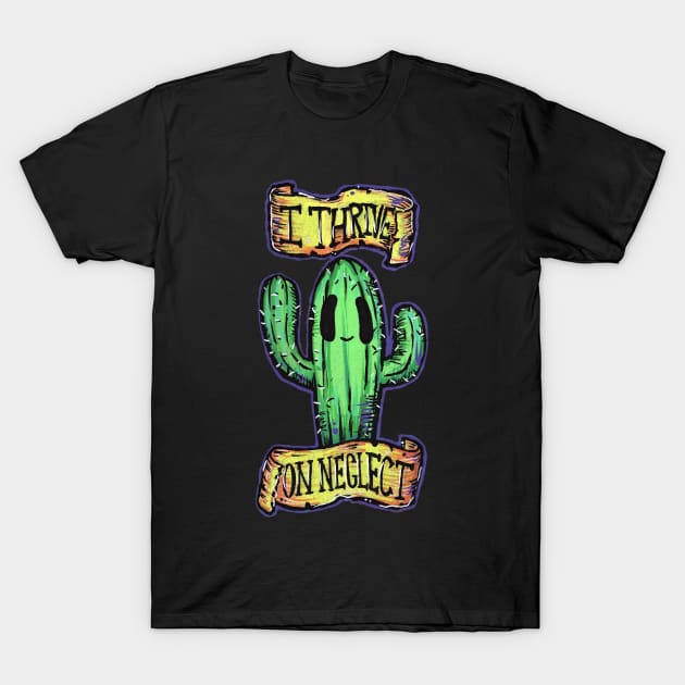 I Thrive On Neglect T-Shirt by Heythisguydoesart